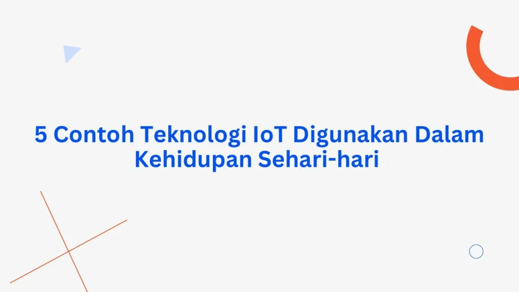 5 Contoh Teknologi IoT Digunakan Dalam Kehidupan Sehari-hari